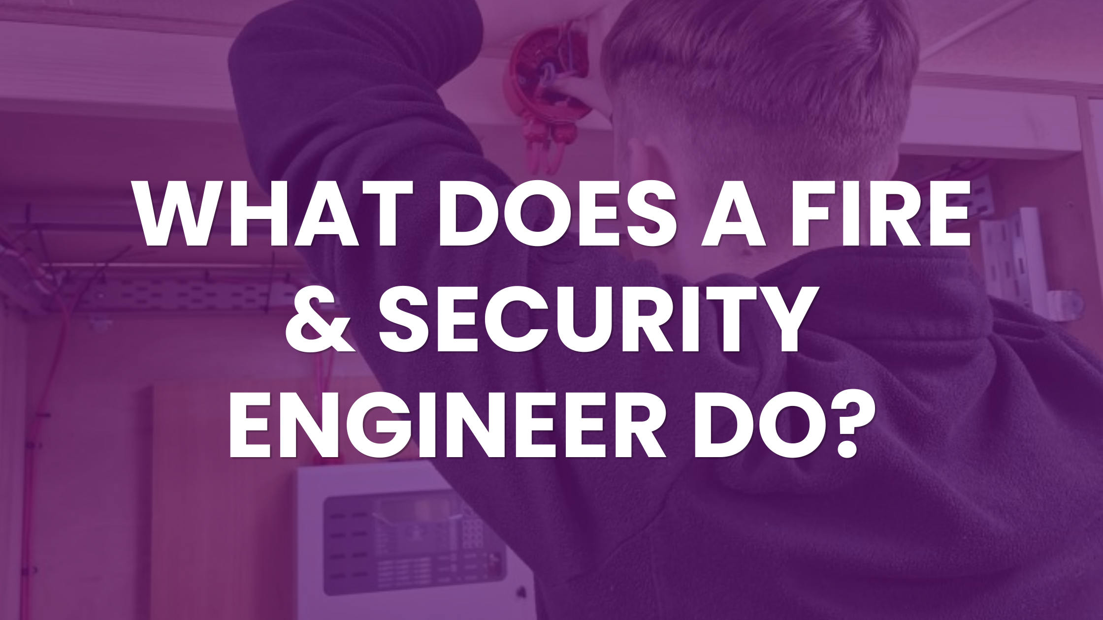 What Does a Fire & Security Engineer Do?